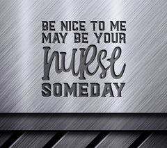 Be Nice To Me, May Be Your Nurse Someday -  SVG SVG