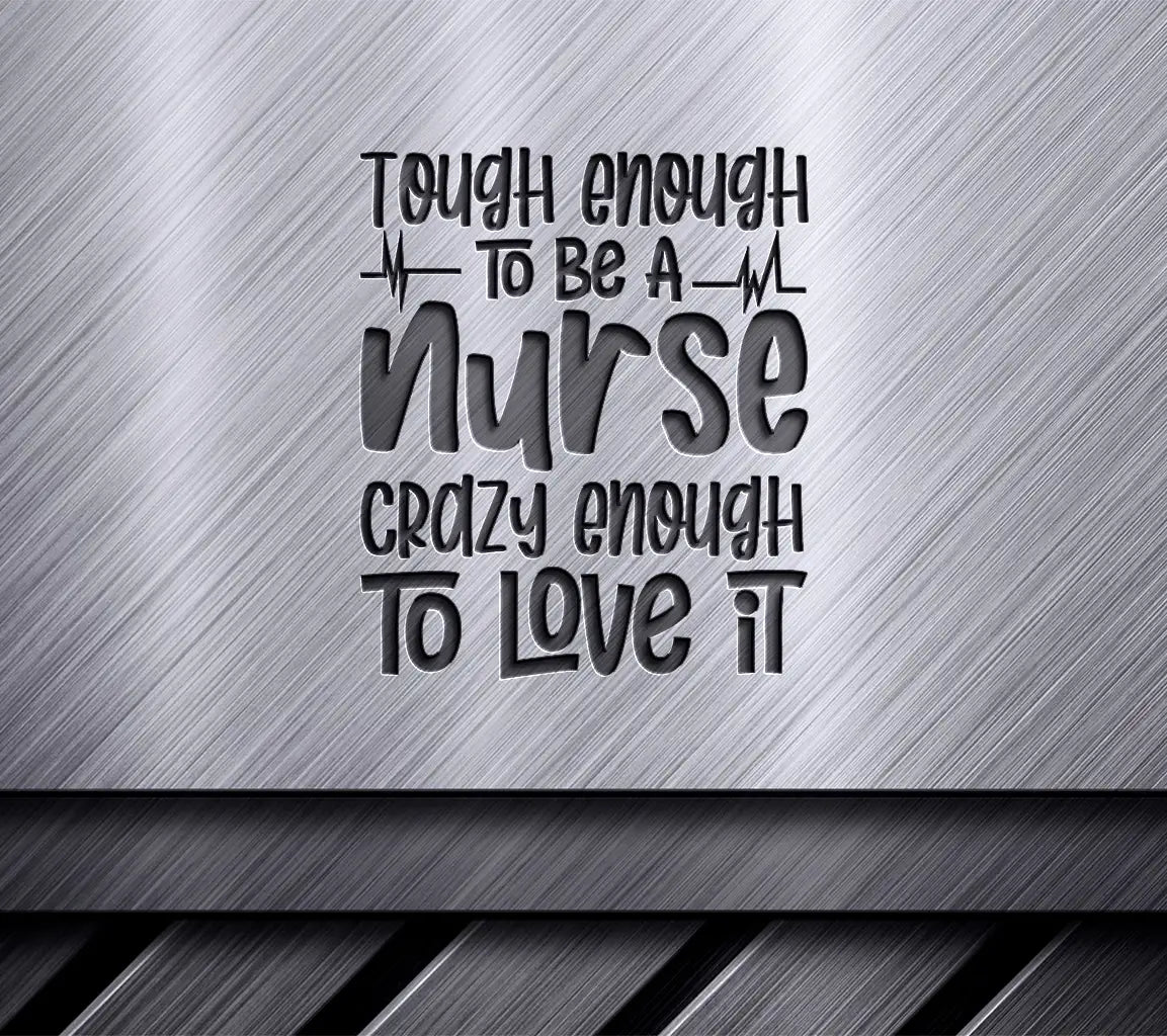 Tough Enough To Be A Nurse, Crazy Enough To Love It SVG Design SVG