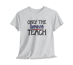 Only The Brave Teach T-Shirt: Show Your Teacher Pride | T-Shirt For Te | Brave Teach