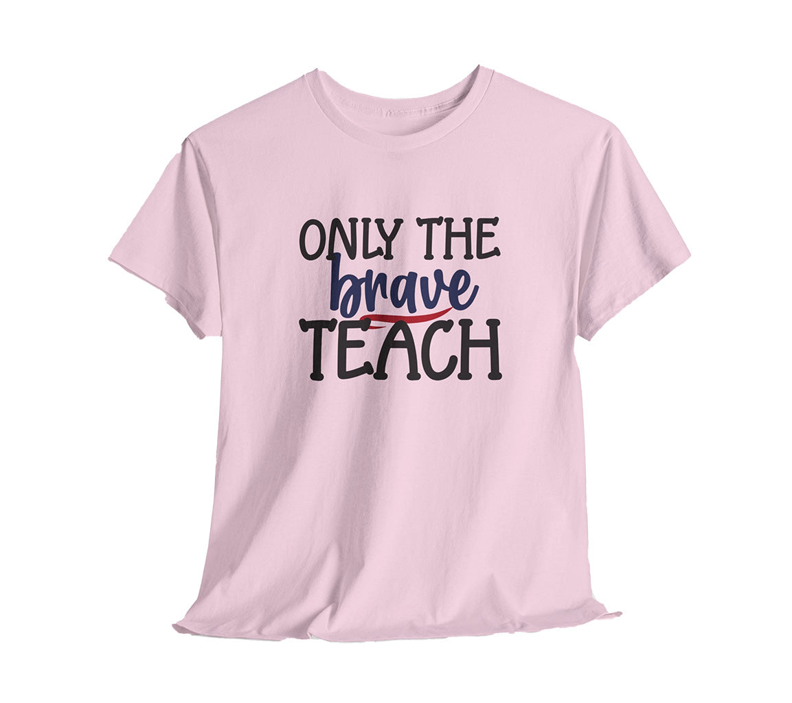 Only The Brave Teach T-Shirt: Show Your Teacher Pride | T-Shirt For Te | Brave Teach