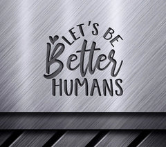 Lets Be Better Humans  SVG Design - Positive Quote SVG