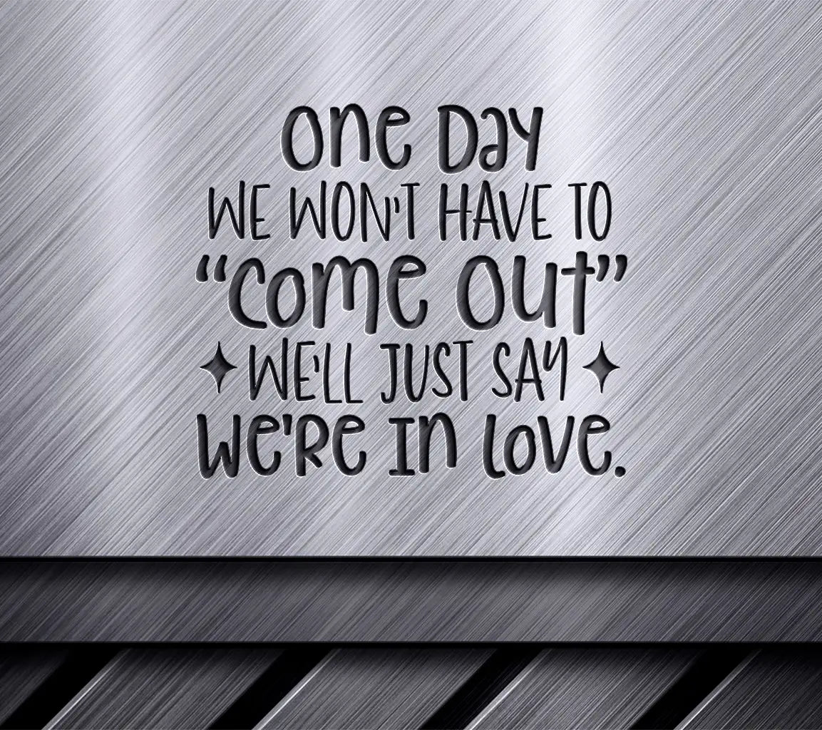 Pride SVG - One Day We Wont Have to Come Out Love Quote SVG