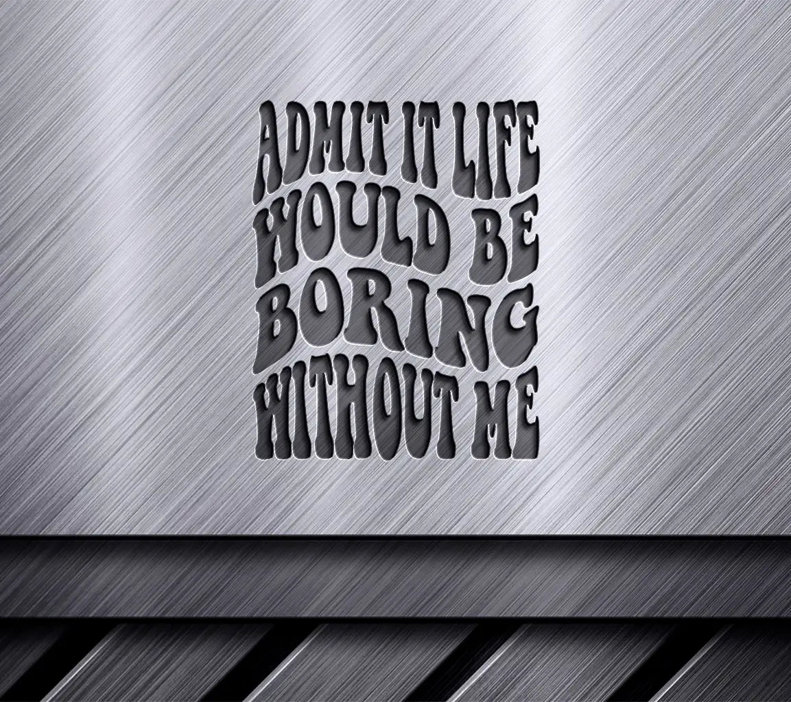 Admit It, Life Would Be Boring Without Me - Retro Funny  SVG SVG