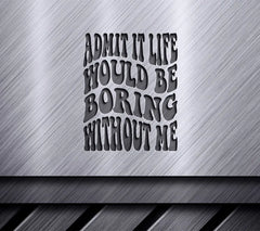 Admit It, Life Would Be Boring Without Me - Retro Funny  SVG SVG