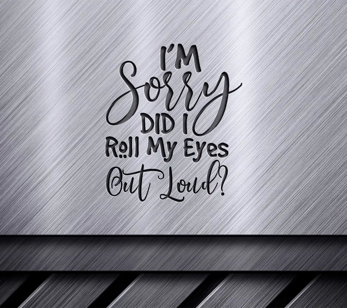 Im Sorry, Did I Roll My Eyes SVG SVG