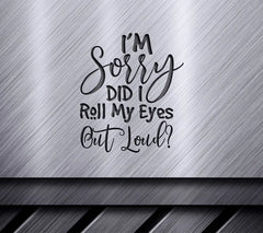 Im Sorry, Did I Roll My Eyes SVG SVG