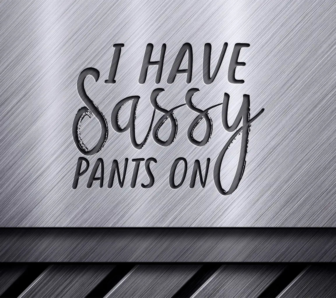 I Have Sassy Pants On  SVG Cut File SVG