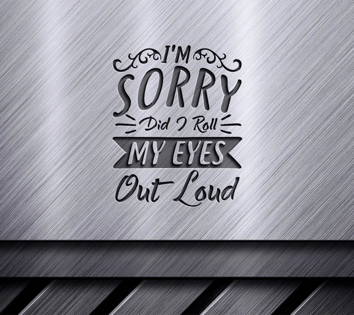 ##  Im Sorry, Did I Roll My Eyes Out Loud SVG SVG