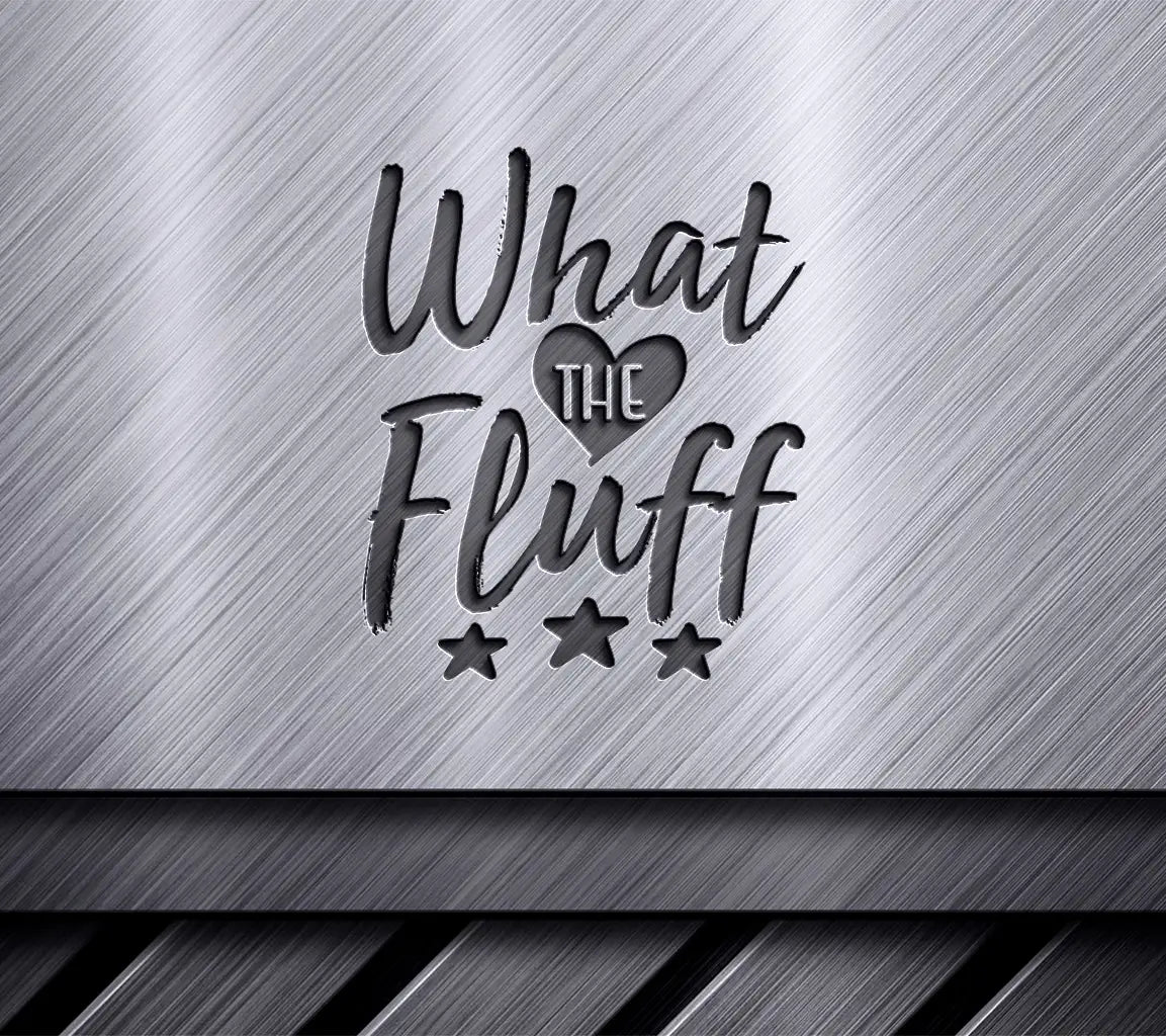 What The Fluff SVG with Heart & Stars - Sassy Design SVG