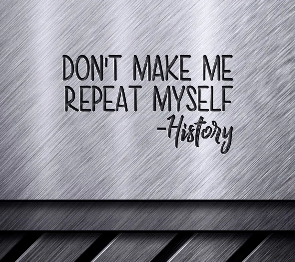 Dont Make Me Repeat Myself History SVG SVG