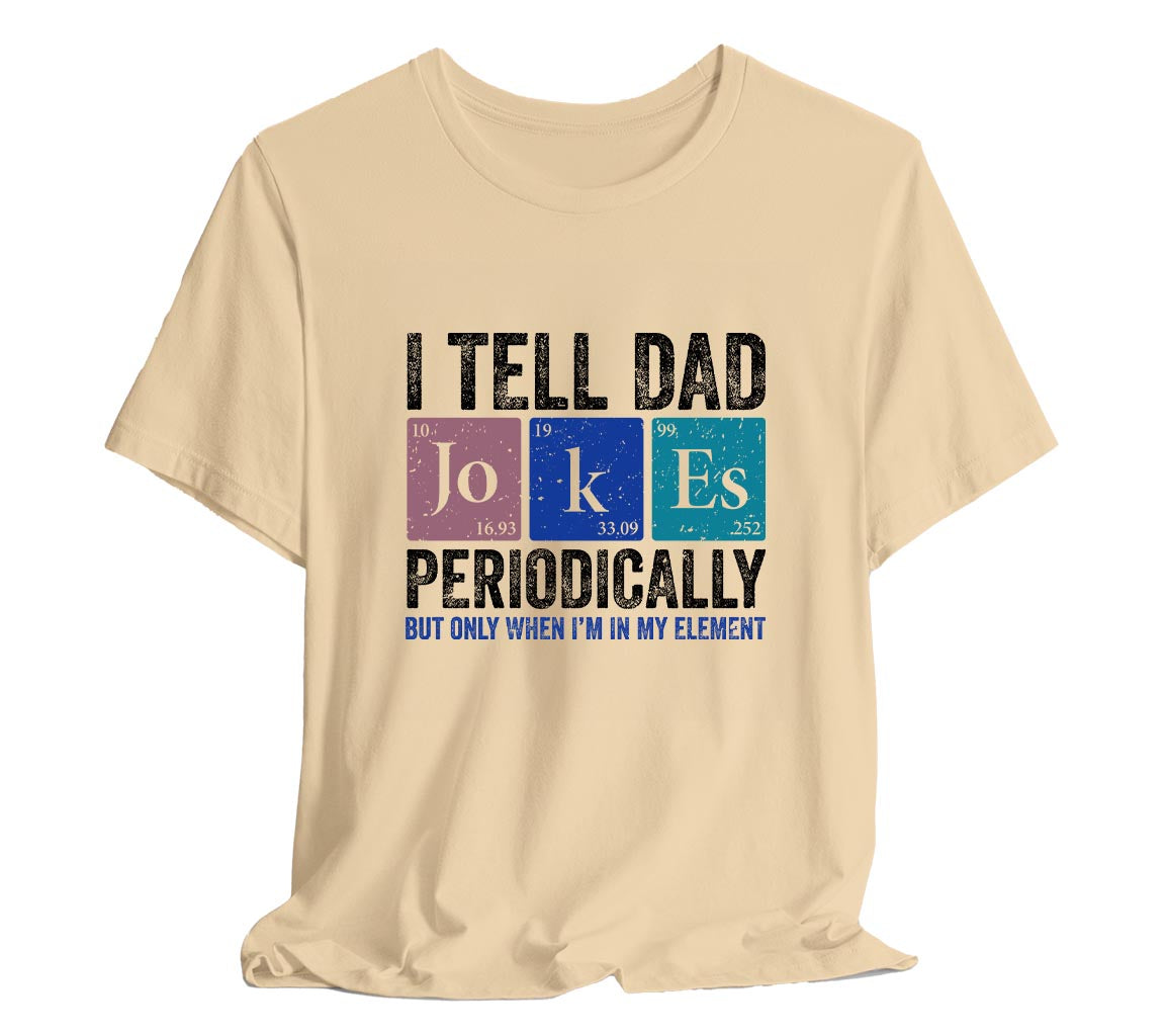 I Tell Dad Jokes Periodically Dad T-Shirt But Only When I'm In My Element | Funny T-Shirt For New Dads. Father's Day T-Shirt, Gift For Dad, Funny Dad shirt, Dad Joke Shirt, Science Dad Shirt, Chemistry Dad Shirt, Men's Graphic Tee, Punny Dad Shirt, Periodic Table Shirt, Bella Canvas 3001 t-shirt