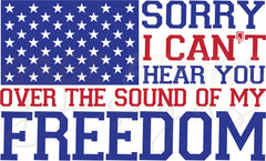 Sorry I Can't Hear You Over the Sound of My Freedom SVG Digital File:  | SVG, PNG, DXF, JPG, PDF, WebP