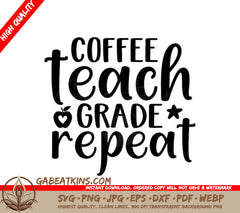 Coffee, Teach, Grade, Repeat -  Teacher SVG SVG