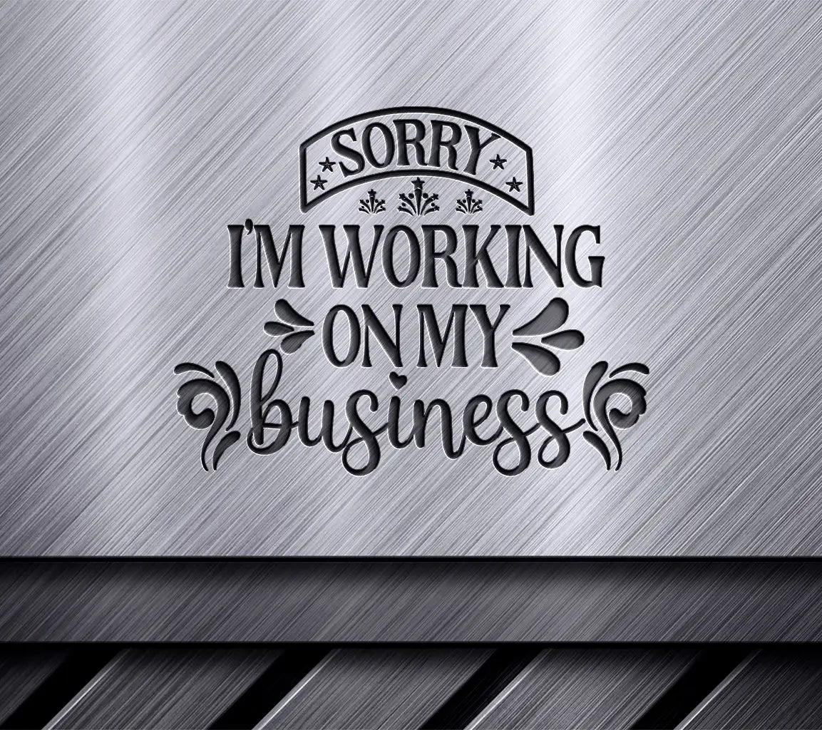 Sorry Im Working On My Business SVG SVG