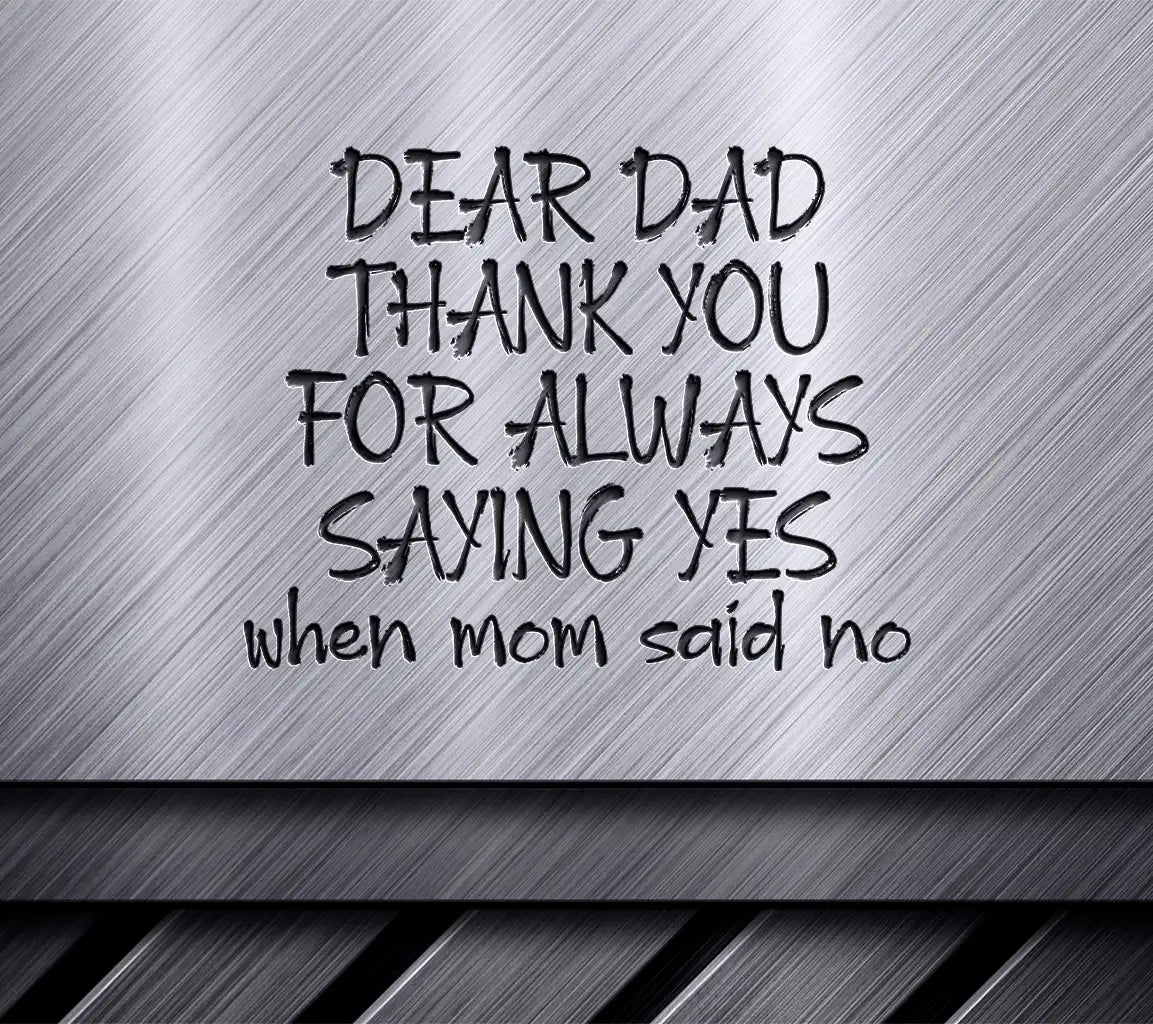 Dear Dad SVG - Yes When Mom Said No SVG