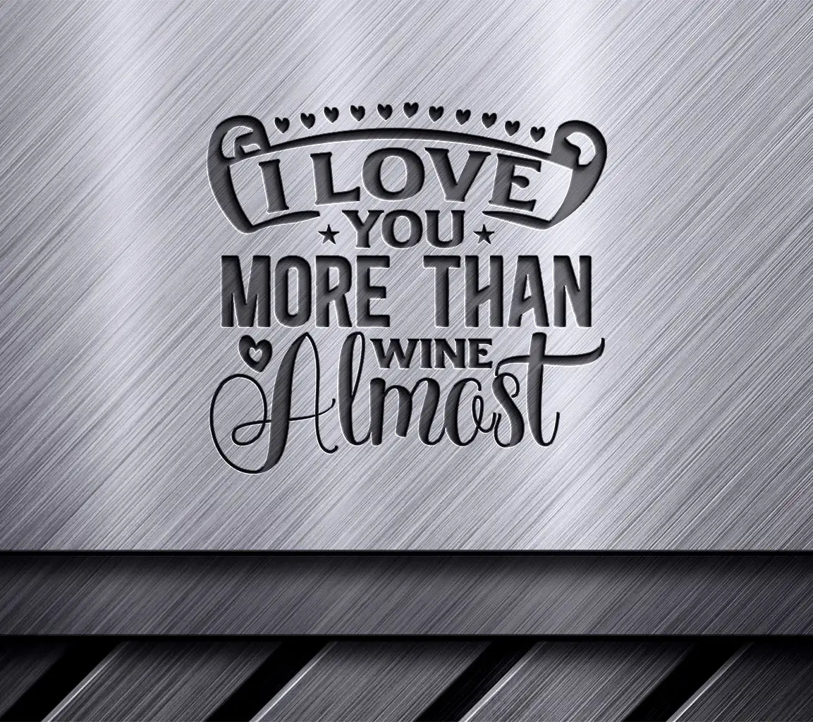 I Love You More Than Wine SVG SVG