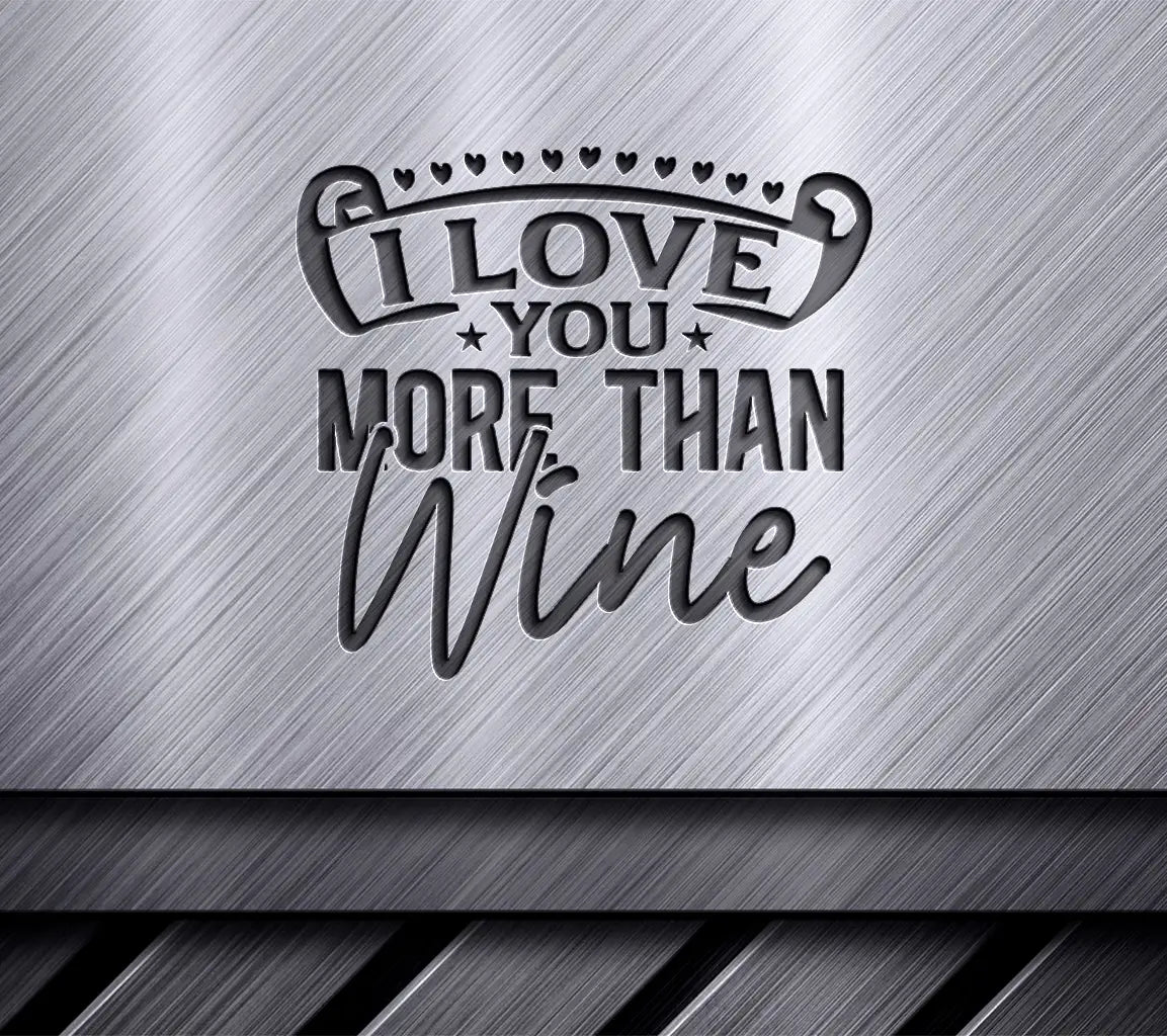 I Love You More Than Wine SVG SVG