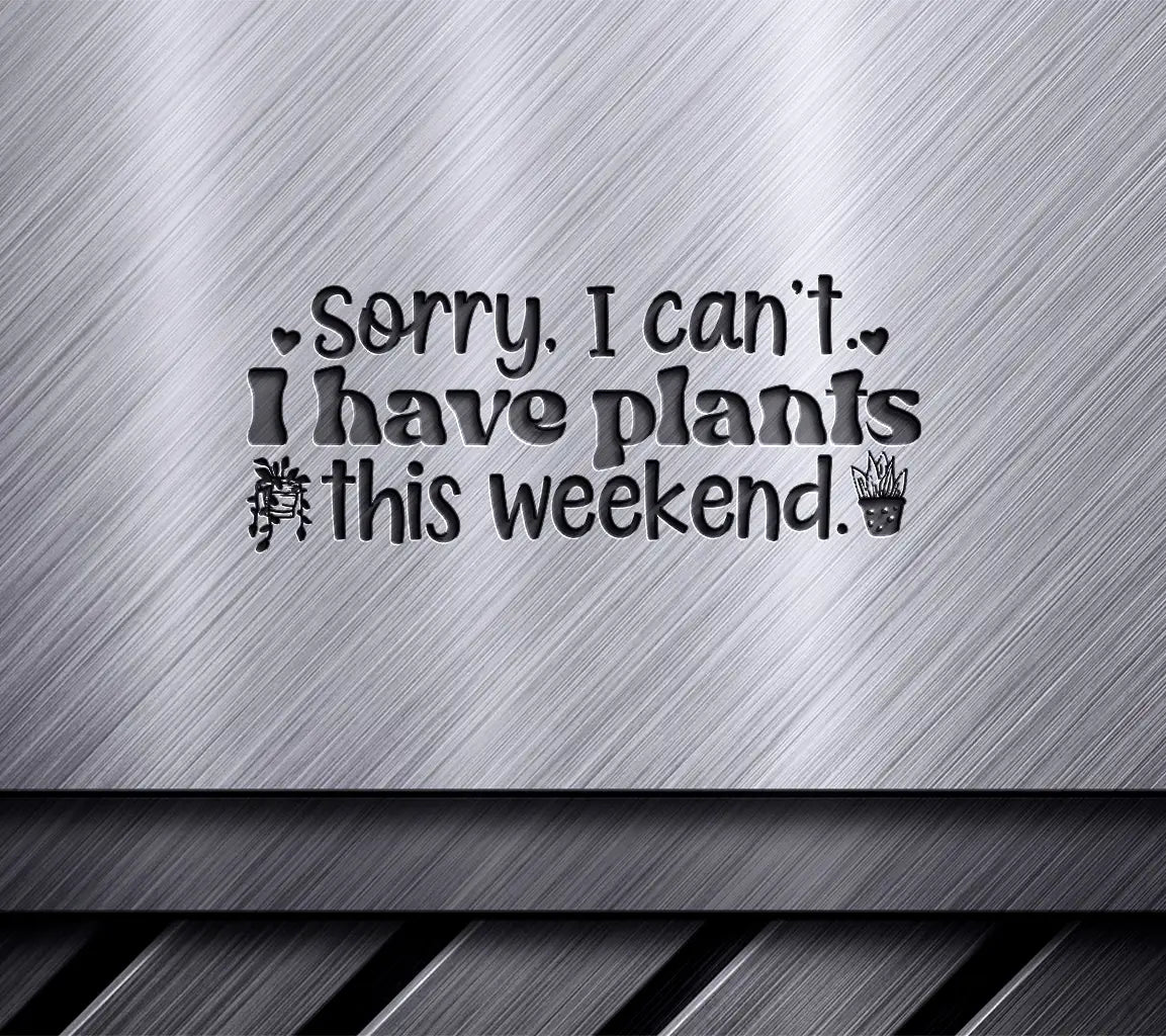 Sorry I Cant, Plants Weekend SVG SVG