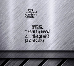 Funny Plant SVG - Yes I Need Them All SVG