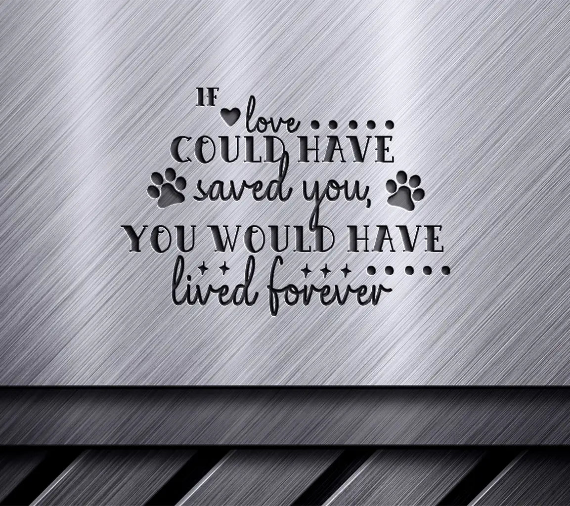 Pet Memorial SVG If Love Could Save You SVG