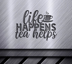 Life Happens Tea Helps SVG SVG