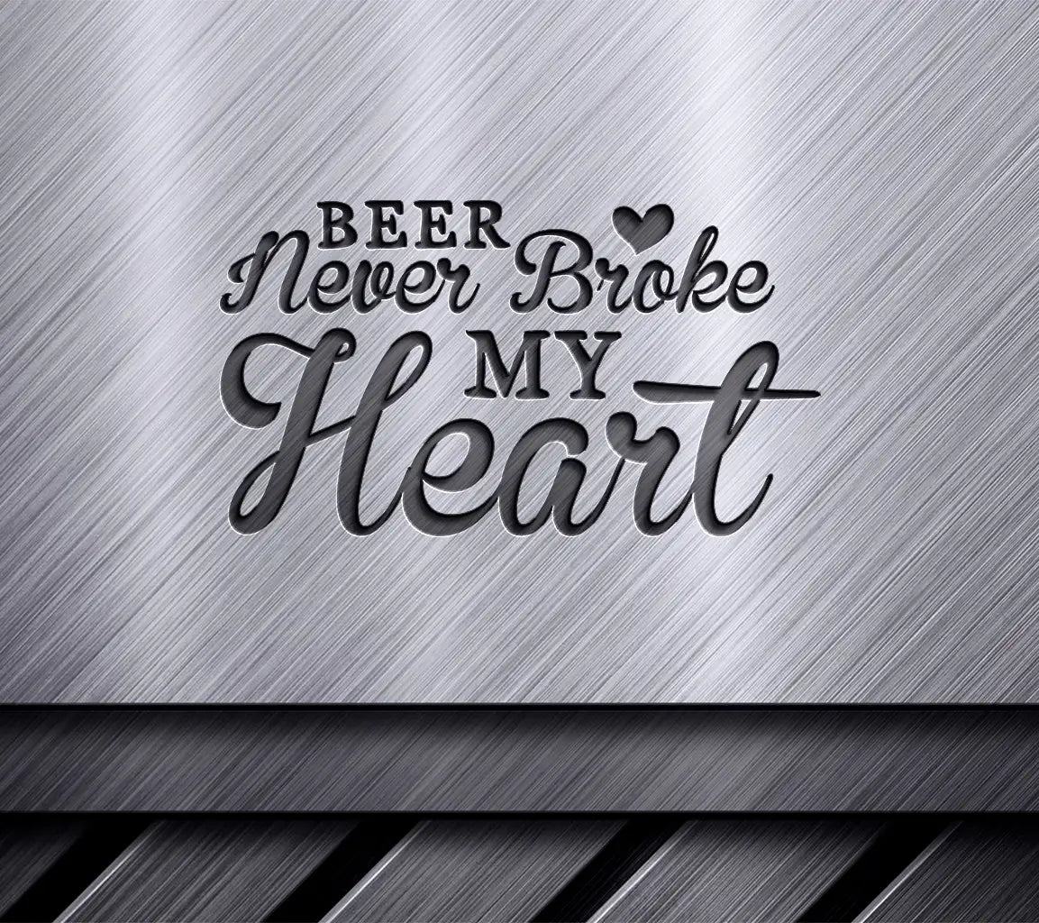 ## Beer Never Broke My Heart SVG -  Valentines Sign SVG