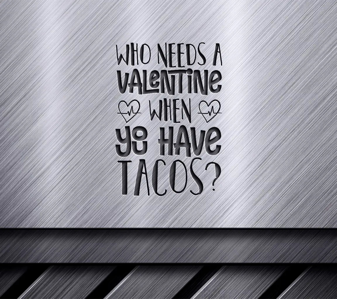 ## Valentines Day Tacos SVG Who Needs A Valentine When You Have Tacos SVG