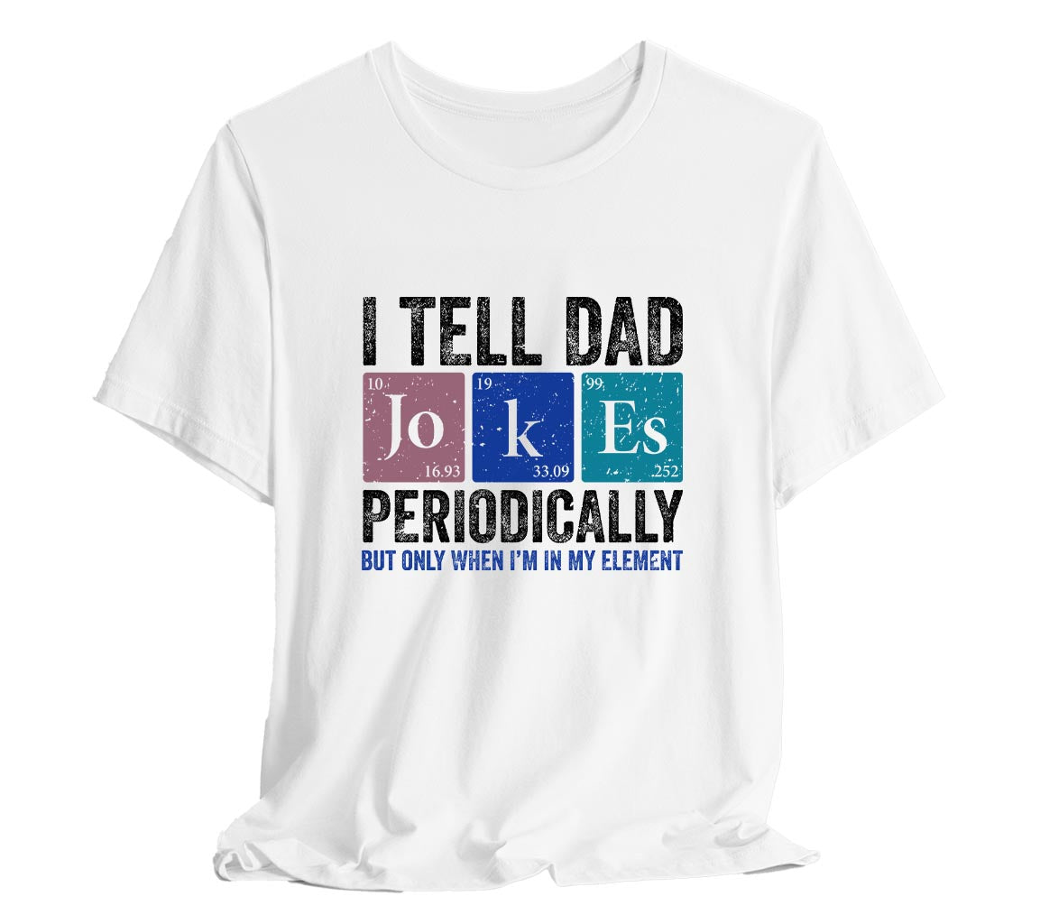 I Tell Dad Jokes Periodically Dad T-Shirt But Only When I'm In My Element | Funny T-Shirt For New Dads. Father's Day T-Shirt, Gift For Dad, Funny Dad shirt, Dad Joke Shirt, Science Dad Shirt, Chemistry Dad Shirt, Men's Graphic Tee, Punny Dad Shirt, Periodic Table Shirt, Bella Canvas 3001 t-shirt