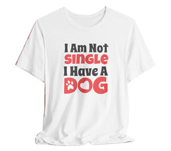 I Am Not Single, I Have a Dog T-Shirt: Hilarious Tee for Proud Dog Par | Proud Dog Parents