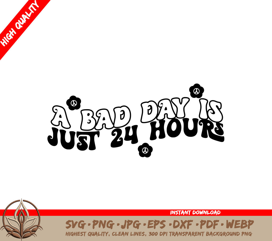 A Bad Day Is Just 24 Hours Digital Download: PNG & SVG Files