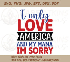 I Only Love America and My Mama - I am Sorry SVG, PNG, DXF, JPG, PDF,  | SVG, PNG, DXF, JPG, PDF, WebP